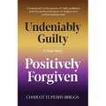 Undeniably Guilty, Positively Forgiven - Paperback