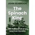 The Spinach King: The Rise and Fall of an American Dynasty - Hardcover
