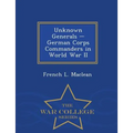Unknown Generals - German Corps Commanders in World War II - War College Series - Paperback