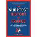 The Shortest History of France: From Roman Gaul to Revolution and Cultural Radiance - A Global Story for Our Times - Paperback