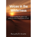 Voices in the Wilderness: Understanding the Nature and Authority of the True Prophets of God - Paperback