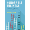 Honorable Business: A Framework for Business in a Just and Humane Society - Paperback