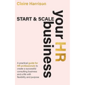 Start & Scale Your HR Business: A practical guide for HR professionals to create a successful consulting business and a life with flexibility and purp - Paperback