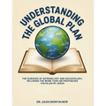 Understanding the Global Plan: The Sciences of Soteriology & Eschatology, Including the more than 300 Prophecies Fulfilled by Jesus - Paperback