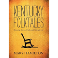Kentucky Folktales: Revealing Stories, Truths, and Outright Lies - Hardcover
