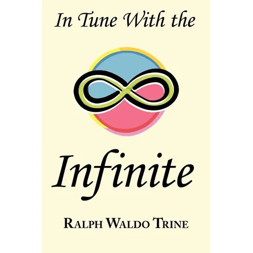 In Tune with the Infinite: Ralph Waldo Trine's Motivational Classic - Complete Original Text - Paperback