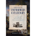 Creating an Informed Citizenry: Knowledge and Democracy in the Early American Republic - Paperback