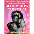 Bloom How You Must: A Black Woman's Guide to Self-Care and Generational Healing - Hardcover