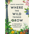 Where the Wild Things Grow: A Forager's Guide to the Landscape - Paperback