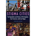 Stigma Cities: The Reputation and History of Birmingham, San Francisco, and Las Vegas - Hardcover