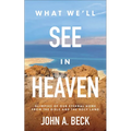 What We'll See in Heaven: Glimpses of Our Eternal Home from the Bible and the Holy Land - Paperback
