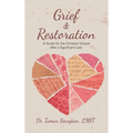 Grief & Restoration: A Guide for the Christian Griever After a Significant Loss - Hardcover