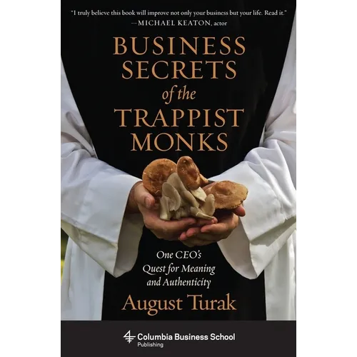 Business Secrets of the Trappist Monks: One Ceo's Quest for Meaning and Authenticity - Hardcover