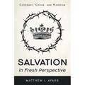 Salvation in Fresh Perspective: Covenant, Cross, and Kingdom - Paperback