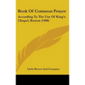 Book Of Common Prayer: According To The Use Of King's Chapel, Boston (1900) - Hardcover