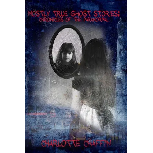 Mostly True Ghost Stories: Chronicles of the Paranormal - Paperback