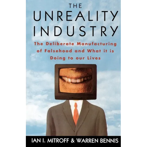 The Unreality Industry: The Deliberate Manufacturing of Falsehood and What It Is Doing to Our Lives - Paperback
