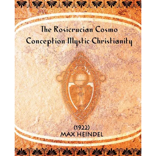 The Rosicrucian Cosmo-Conception Mystic Christianity (1922) - Paperback