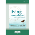 Living Untethered: Beyond the Human Predicament (Large Print 16 Pt Edition) - Paperback