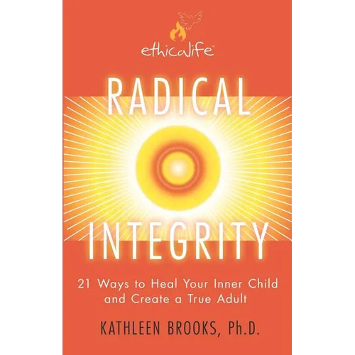 Radical Integrity: 21 Ways to Heal Your Inner Child and Create a True Adult - Paperback