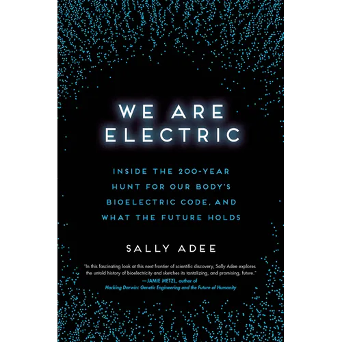 We Are Electric: Inside the 200-Year Hunt for Our Body's Bioelectric Code, and What the Future Holds - Hardcover