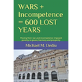WARS + Incompetence = 600 LOST YEARS: Moving from war and incompetence-imposed poverty, to peace, harmony and prosperity - Paperback