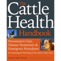 The Cattle Health Handbook: Preventive Care, Disease Treatments & Emergency Procedures for Promoting the Well-Being of Your Beef or Dairy Herd - Paperback