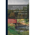 Report on the Control of the Aborigines in Formosa - Paperback