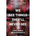We See Things They'll Never See: Love, Hope, and Neurodiversity - Paperback