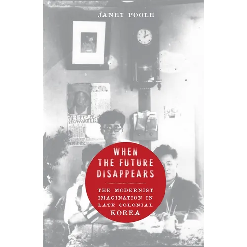 When the Future Disappears: The Modernist Imagination in Late Colonial Korea - Hardcover