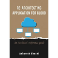 Re-Architecting Application for Cloud: An Architect's reference guide - Paperback