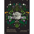 Astro Herbalism: Holistic Wellness and Self-Discovery Through Herbalism and Astrology - Hardcover