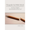 Chesapeake City Public Schools: The Poster Child for Bad Government at Every Level - Paperback
