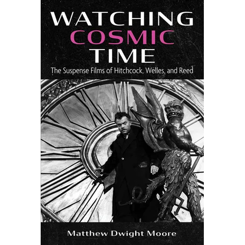 Watching Cosmic Time: The Suspense Films of Hitchcock, Welles, and Reed - Hardcover