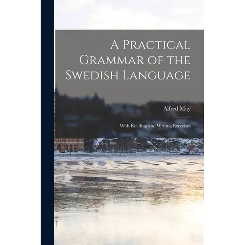 A Practical Grammar of the Swedish Language: With Reading and Writing Exercises - Paperback