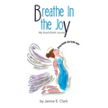 Breathe In the Joy: My Soul's Earth Journey - Paperback