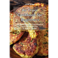 Air Fryer Cookbook for Beginners: Easy and Delicious Low-Carb Recipes to Learn Cooking with Your Air Fryer on a Budget - Paperback