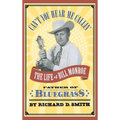 Can't You Hear Me Callin': The Life of Bill Monroe, Father of Bluegrass - Hardcover