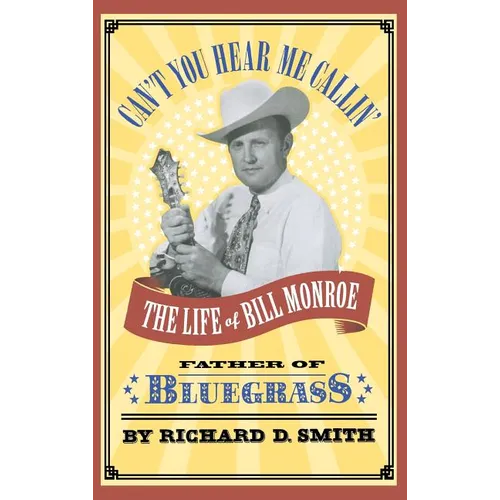 Can't You Hear Me Callin': The Life of Bill Monroe, Father of Bluegrass - Hardcover