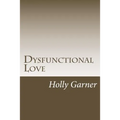 Dysfunctional Love: How to Get Smart About Abusive Relationships and Toxic People So Love Can Come - Paperback