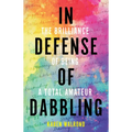 In Defense of Dabbling: The Brilliance of Being a Total Amateur - Hardcover
