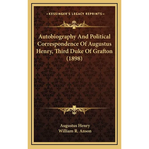 Autobiography And Political Correspondence Of Augustus Henry, Third Duke Of Grafton (1898) - Hardcover