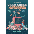 The Age of Video Games: A Graphic History of Gaming from Pong to VR and Beyond - Paperback
