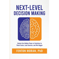 Next-Level Decision Making: Unlock the Hidden Power of Intuition to Think Faster, Lead Smarter, and Win Bigger - Paperback