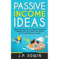Passive Income Ideas: Money Making Tips to Achieve Financial Freedom, How to Create Your Dream Life Through Passive Income - Paperback