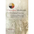 Cherokee Medicine, Colonial Germs: An Indigenous Nation's Fight Against Smallpox, 1518-1824 Volume 11 - Paperback
