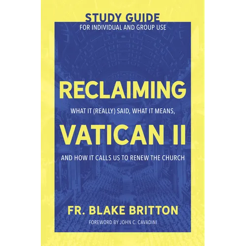 Reclaiming Vatican II (Study Guide for Individual and Group Use): What It (Really) Said, What It Means, and How It Calls Us to Renew the Church - Paperback