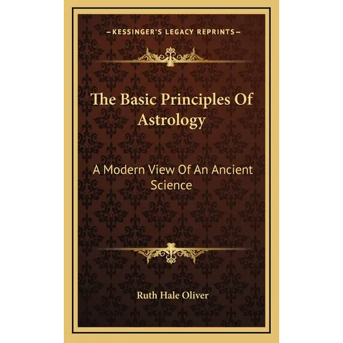 The Basic Principles Of Astrology: A Modern View Of An Ancient Science - Hardcover