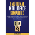 Emotional Intelligence Simplified: Master Your Emotions, Manage Stress, Enhance Communication, and Become the Leader Everyone Respects to Excel in You - Paperback