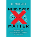 Mind Over Explicit Matter: Quit Porn and Improve Intimacy Through Neuroscience - Paperback